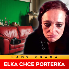 LADY KNAGA - Elka Chce Porterka