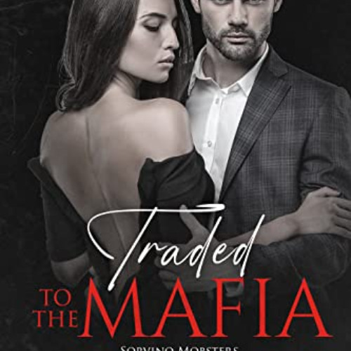 [GET] EBOOK 📝 Traded to the Mafia: Enemies to Lovers Dark Romance (Sorvino Mobsters