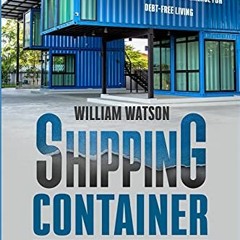 Access [EBOOK EPUB KINDLE PDF] Shipping Container Home: Build your new Amazing DIY Ho