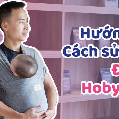 Hướng dẫn Cách sử dụng ĐỊU VẢI an toàn cho bé - Hoby Wrap