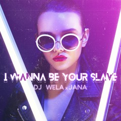 Dj Wela x Jana - I Wanna Be Your Slave