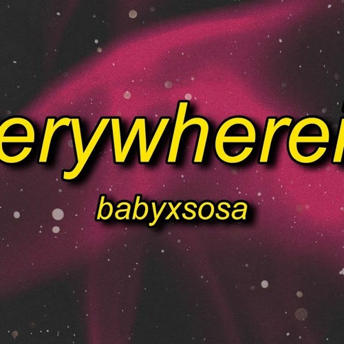 Stream BABYXSOSA - EVERYWHEREIGO (TikTok Remix) Everywhere I go