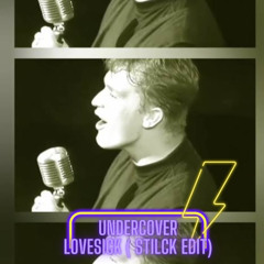 UNDERCOVER - LOVESICK ( STILCK EDIT )