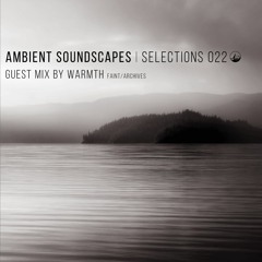 Ambient Soundscapes : Selections 022 (Guest Mix By Warmth)