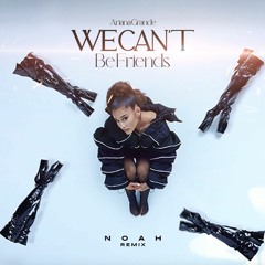 Ariana Grande - We Can't Be Friends (Noah Remix)