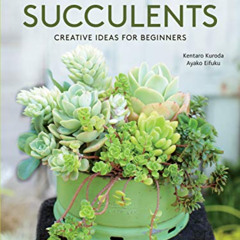 [GET] EPUB 💏 Container Succulents: Creative Ideas for Beginners by  Kentaro Kuroda &