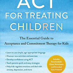 VIEW EPUB 📍 ACT for Treating Children: The Essential Guide to Acceptance and Commitm