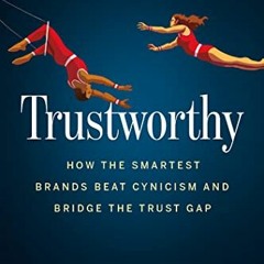 [READ PDF] Trustworthy: How the Smartest Brands Beat Cynicism and Bridge the Trust Gap