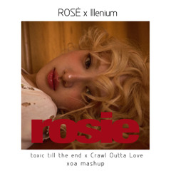 Rosé x Illenium - Toxic Till The End x Crawl Out Of Love (xoa mashup)