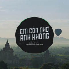 EM CÒN NHỚ ANH KHÔNG - Hoàng Tôn x Koo ( Hachew ft. Minh Phong Remix ) *Free Download*