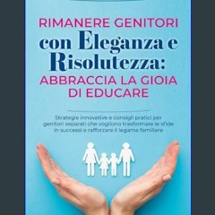 #^DOWNLOAD 📖 Rimanere genitori con eleganza e risolutezza: Abbraccia la gioia di educare (libri su