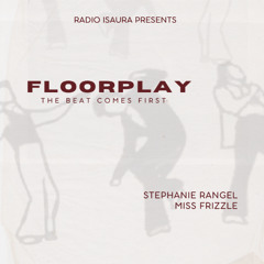 FLOORPLAY W/ STEPHANIE RANGEL + MISS FRIZZLE