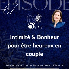 Épisode 67 : Intimité & Bonheur pour être heureux en couple
