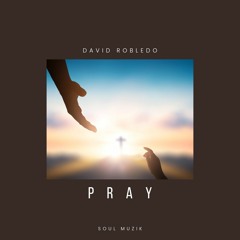 Pray - David Robledo - Soul Muzik