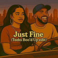 Just Fine (Teeks Boo’d Up Edit)