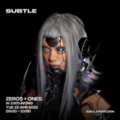 Zeros + Ones w/ 100%Wong - 04/22/25 [Subtle Radio]