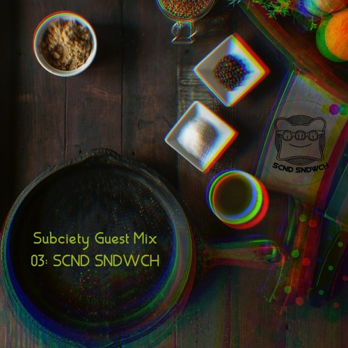 Subciety Guest Mix 03: SCND SNDWCH