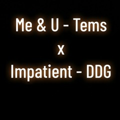 ME & U x Impatient - Tems X DDG