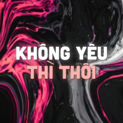 Không Yêu Thì Thôi ( Remix by OC.A & Tài Nguyễn) | DRC ft Comet K