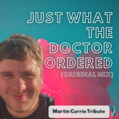 Just What the Doctor Ordered (Original Mix)(Martin Currie Tribute)