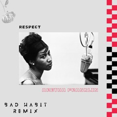 Aretha Franklin - R.E.S.P.E.C.T (BAD HABIT REMIX)