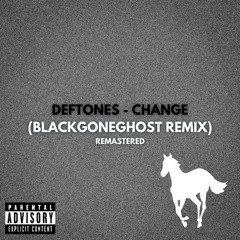 DEFTONES - CHANGE (BLACKGONEGHOST REMIX REMASTERED)