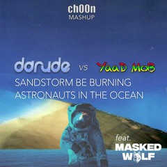 Darude vs YaaD MoB feat Masked Wolf - Sandstorm Be Burning Astronauts In The Ocean (ch00n Mashup)