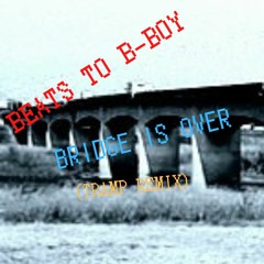 Beats To B-Boy - Bridge Is Over (Tramp Remix)