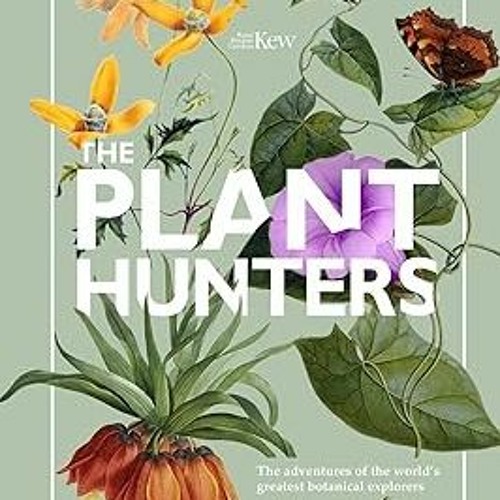 ^Epub^ The Plant Hunters: The Adventures of the World's Greatest Botanical Explorers (Y) - Caro