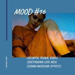 Mood #16- ' Colorful Tribal Vibes (Instagram Live Mix)'(Sinan Mercenk Effect)