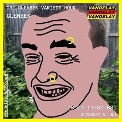 08|07|23 - The Glenbek Variety Hour w/ Glenbek