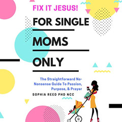 View KINDLE 📗 Fix It Jesus! For Single Moms Only: The Straightforward No-Nonsense Gu