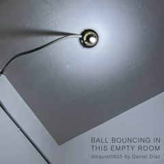 Ball Bouncing in This Empty Room (disquiet0625)