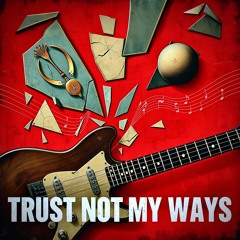 Trust Not My Ways
