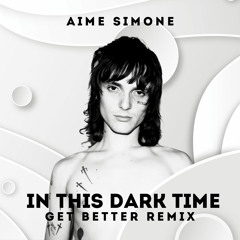 Aime Simone - In This Dark Time (Get Better Remix)
