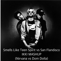 Smells Like Teen Spirit vs San Flandisco - IKKI MASHUP(Nirvana vs Dom Dolla) - Free Download