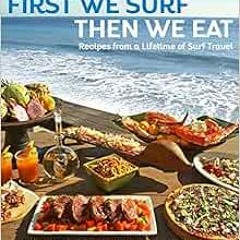 [Access] KINDLE 📋 First We Surf, Then We Eat: Recipes From a Lifetime of Surf Travel