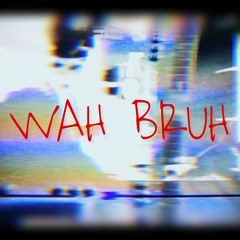Wah Bruh