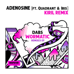 Dabs - Adenosine [ft. Quadrant & Iris] (Kiril Remix) - Wormatic LP Remixes - Dispatch Recs - OUT NOW