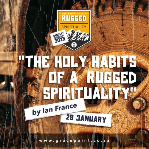 Holy Habits of a Rugged Spirituality – Ian France – 29.1.2023