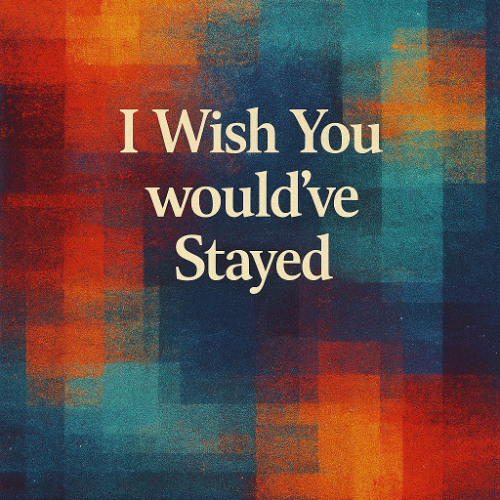 I Wish You Would've Stayed