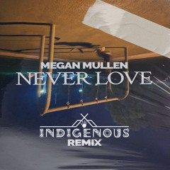 Megan Mullen - Never Love (Indigenous Remix)