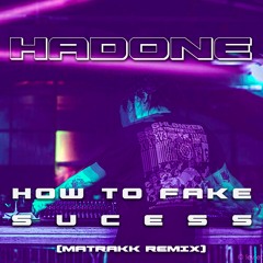 Hadone - How To Fake Success (MATRAKK Remix) (FREEDL)