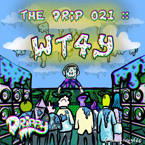 The Drip 021 :: WT4Y