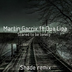 Scared To Be Lonely (Shade remix)