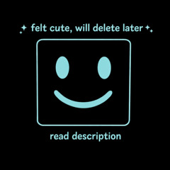 Felt Cute, Will Delete Later