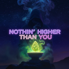 Nothin’ Higher Than You