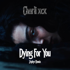 Charli XCX - Dying for You (Zephyr Remix)
