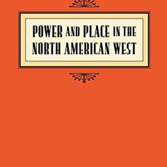 Access KINDLE PDF EBOOK EPUB Power and Place in the North American West (Emil and Kathleen Sick Book