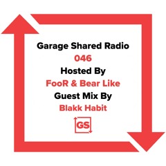 Garage Shared Radio 046 w/ FooR & Bear Like ft. Blakk Habit
